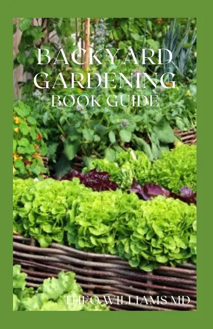 Backyard Gardening Book Guide: All You Need To Know About Sustainable-Living Guide Of Backyard Gardening - Paperback