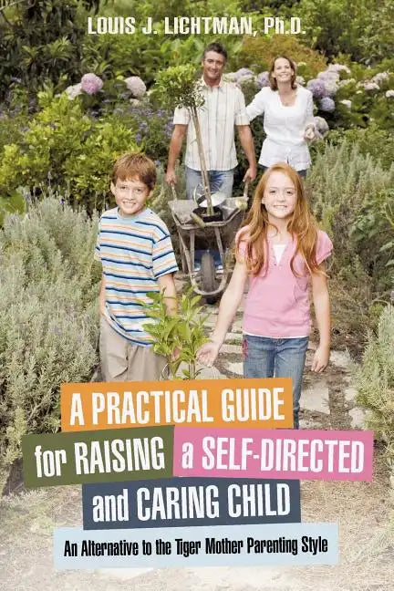 A Practical Guide for Raising a Self-Directed and Caring Child: An Alternative to the Tiger Mother Parenting Style - Paperback