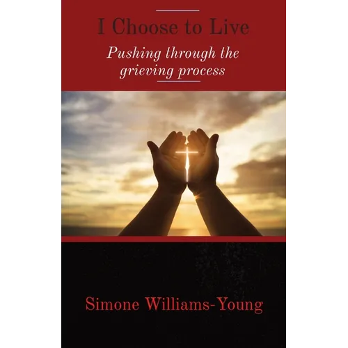 I Choose to Live: Pushing through the grieving process - Paperback