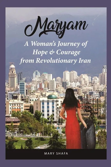 Maryam: A Woman's Journey of Hope & Courage from Revolutionary Iran - Paperback