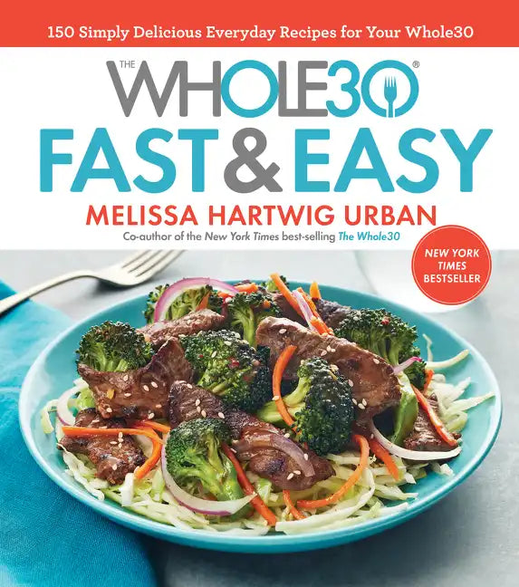 The Whole30 Fast & Easy Cookbook: 150 Simply Delicious Everyday Recipes for Your Whole30 - Hardcover