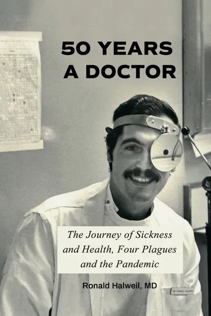 Fifty Years a Doctor: The Journey of Sickness and Health, Four Plagues and the Pandemic - Paperback