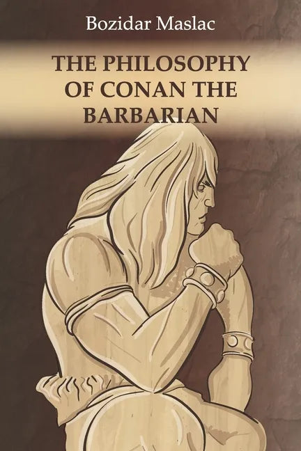 The Philosophy of Conan the Barbarian: And the theory of human sexuality as the cause of barbarian invasions - Paperback