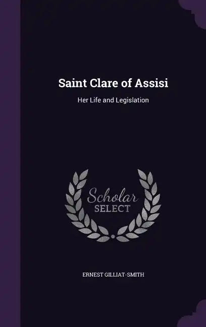 Saint Clare of Assisi: Her Life and Legislation - Hardcover