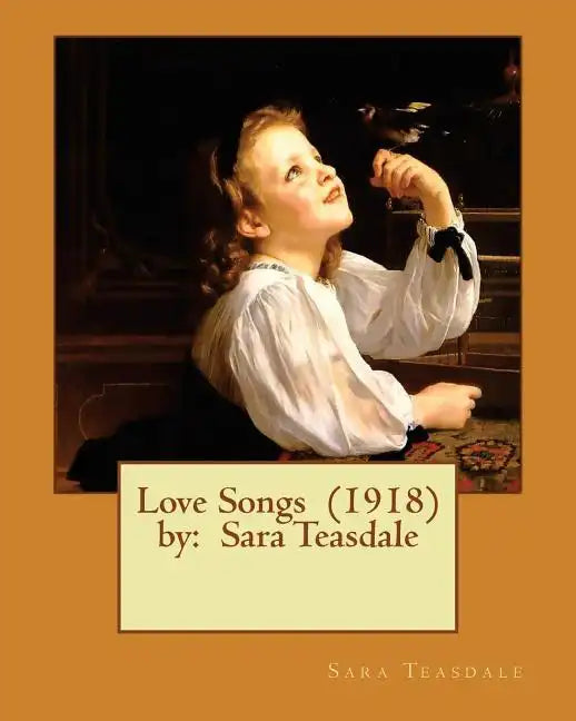 Love Songs (1918) by: Sara Teasdale - Paperback