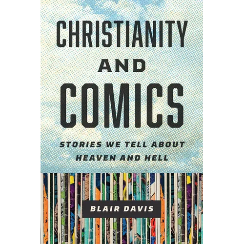 Christianity and Comics: Stories We Tell about Heaven and Hell - Paperback