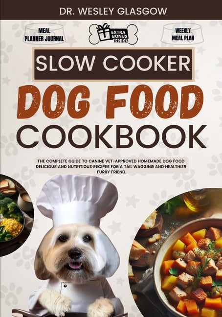 Slow Cooker Dog Food Cookbook: The Complete Guide to Canine Vet-Approved Homemade Dog Food Delicious and Nutritious recipes for a Tail Wagging and He - Paperback