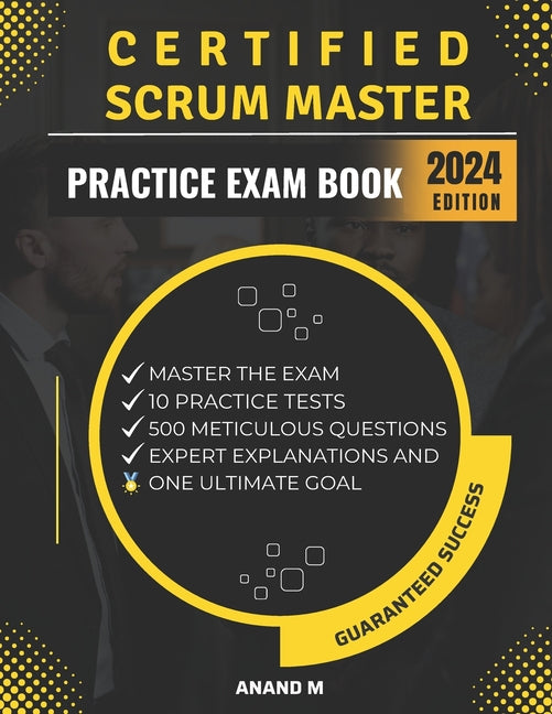 Certified Scrum Master - Master The Exam: 10 Practice Tests, 500 Meticulously Crafted Questions, Expert Explanations And One Ultimate Goal - Paperback