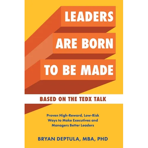 Leaders Are Born To Be Made: Proven Low-Risk, High-Reward Ways to Make Executives and Managers Better Leaders - Paperback