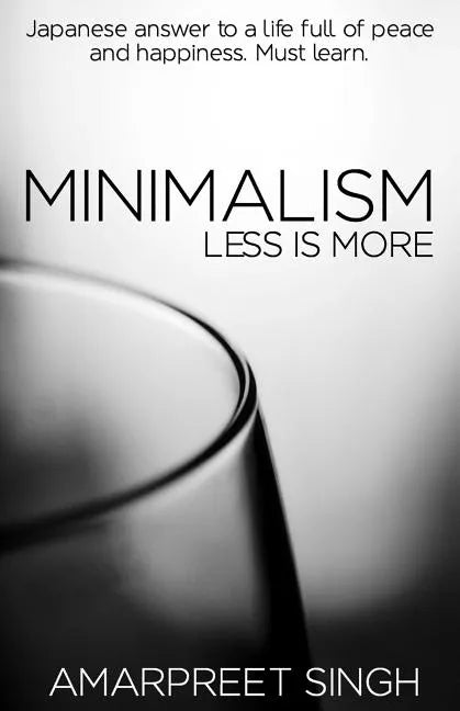 Minimalism - Less is more: A must learn Japanese answer to a life full of peace and happiness. - Paperback