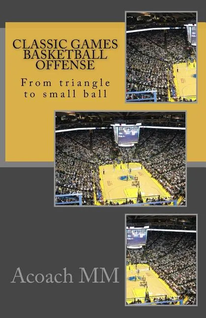 Classic games basketball offense: From triangle to small ball - Paperback