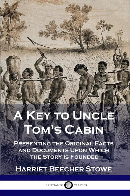 A Key to Uncle Tom's Cabin: Presenting the Original Facts and Documents Upon Which the Story Is Founded - Paperback