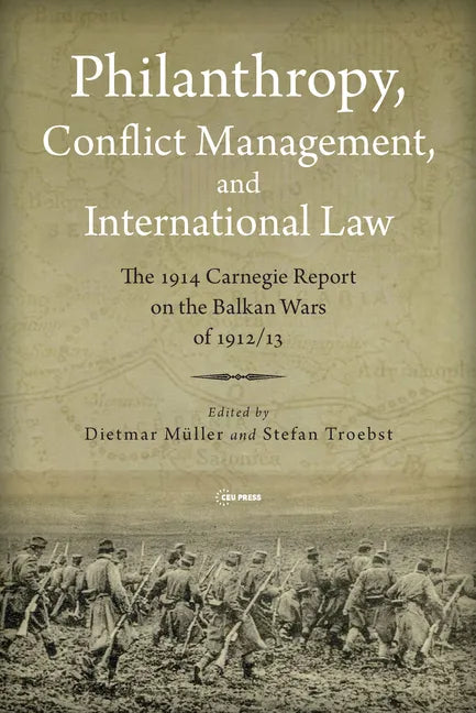 Philanthropy, Conflict Management and International Law: The 1914 Carnegie Report on the Balkan Wars of 1912/13 - Hardcover