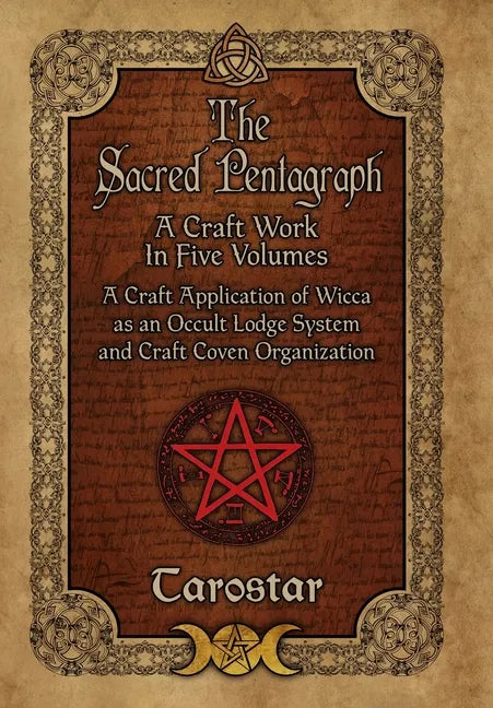 The Sacred Pentagraph: A Craft Work in Five Volumes: A Craft Application of Wicca as an Occult Lodge System and Craft Coven Organization - Hardcover