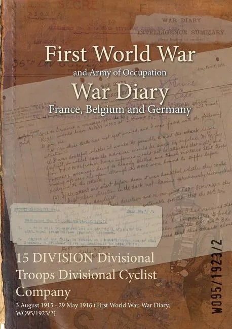 15 DIVISION Divisional Troops Divisional Cyclist Company: 3 August 1915 - 29 May 1916 (First World War, War Diary, WO95/1923/2) - Paperback