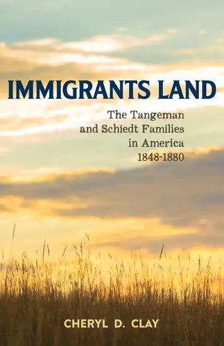 Immigrants Land: The Tangeman and Schiedt Families in America 1848-1880 - Paperback