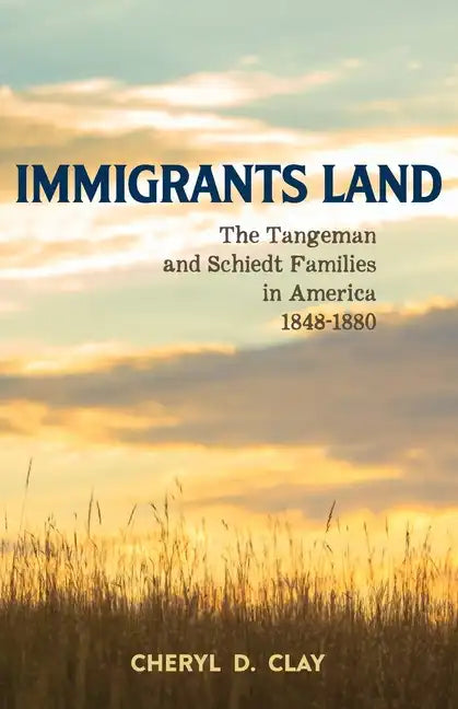 Immigrants Land: The Tangeman and Schiedt Families in America 1848-1880 - Paperback