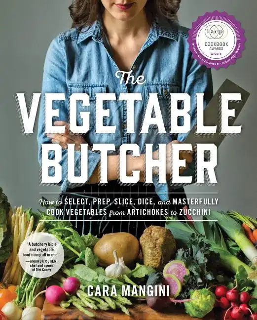 The Vegetable Butcher: How to Select, Prep, Slice, Dice, and Masterfully Cook Vegetables from Artichokes to Zucchini - Hardcover