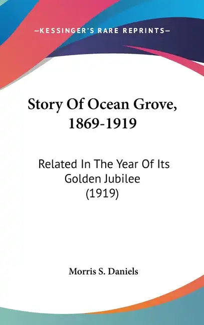 Story Of Ocean Grove, 1869-1919: Related In The Year Of Its Golden Jubilee (1919) - Hardcover