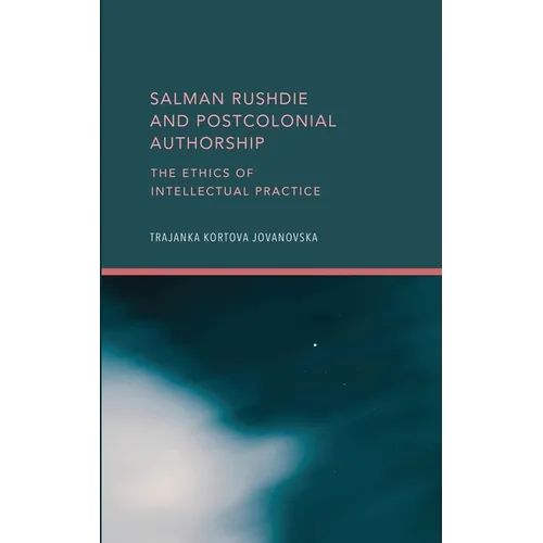 Salman Rushdie and Postcolonial Authorship: The Ethics of Intellectual Practice - Hardcover