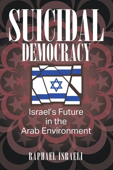 Suicidal Democracy: Israel's Future in the Arab Environment - Paperback
