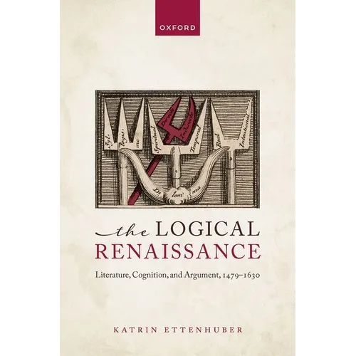 The Logical Renaissance: Literature, Cognition, and Argument, 1479-1630 - Hardcover