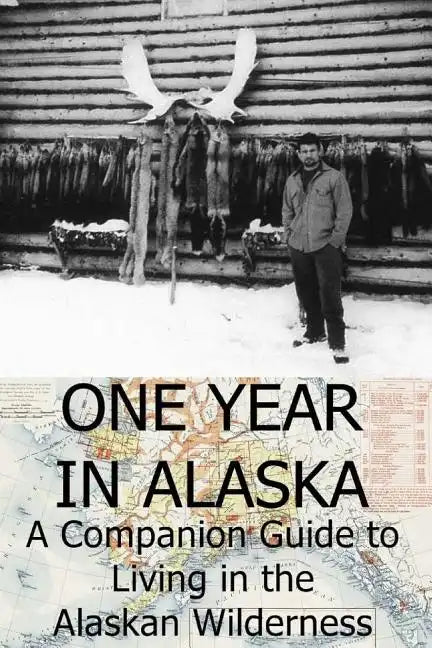 One Year in Alaska: A Companion Guide to Living in the Alaskan Wilderness - Paperback