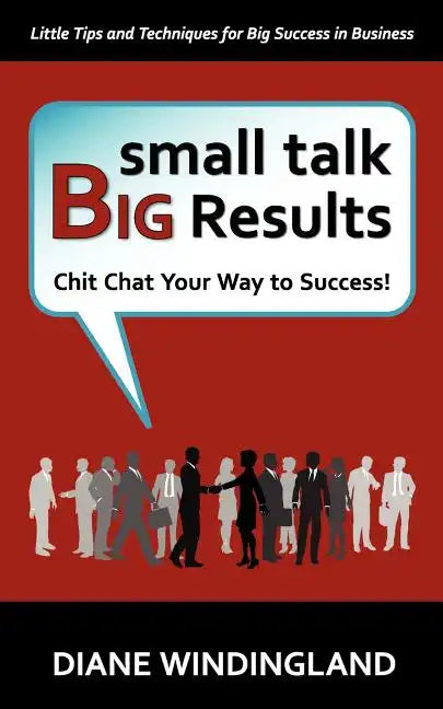 Small Talk, Big Results: Chit Chat Your Way to Success! - Paperback