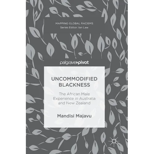 Uncommodified Blackness: The African Male Experience in Australia and New Zealand - Hardcover