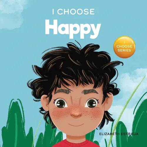 I Choose to Be Happy: A Colorful, Picture Book About Happiness, Optimism, and Positivity - Paperback