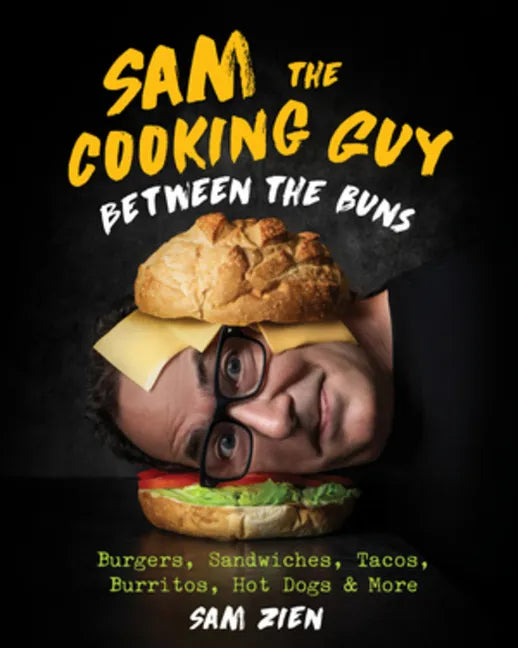 Sam the Cooking Guy: Between the Buns: Burgers, Sandwiches, Tacos, Burritos, Hot Dogs & More - Hardcover