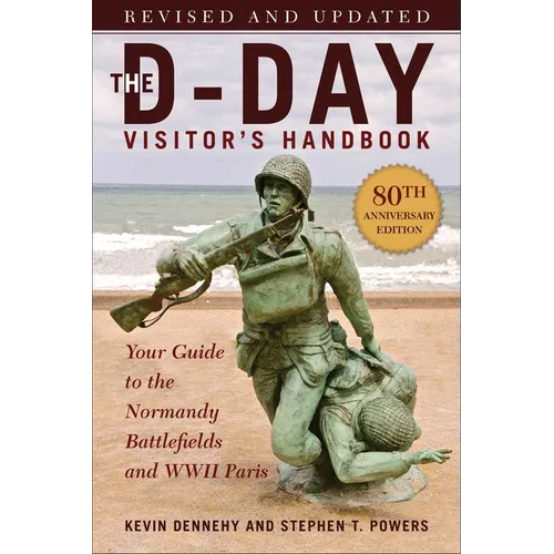 The D-Day Visitor's Handbook, 80th Anniversary Edition: Your Guide to the Normandy Battlefields and WWII Paris, Revised and Updated - Paperback