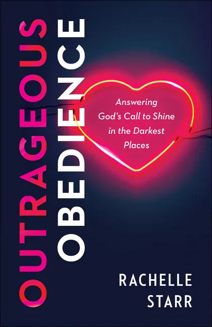 Outrageous Obedience: Answering God's Call to Shine in the Darkest Places - Paperback