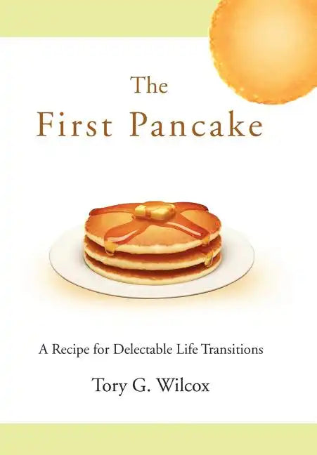 The First Pancake: A Recipe for Delectable Life Transitions - Hardcover