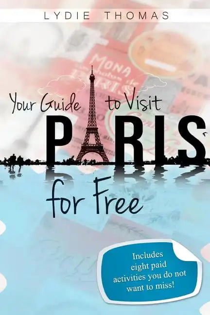Your Guide to Visit Paris for Free: Bonus: 8 paid activities you do not want to miss! - Paperback