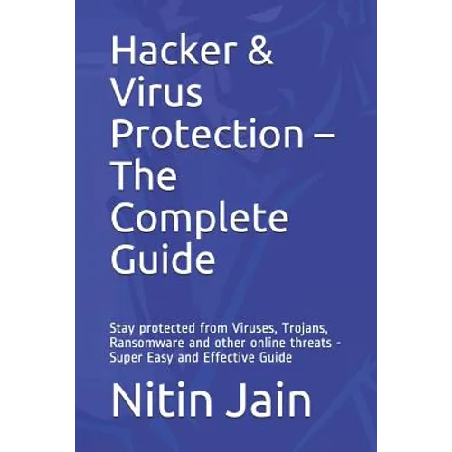 Hacker & Virus Protection - The Complete Guide: Stay protected from Viruses, Trojans, Ransomware and other online threats - Super Easy and Effective G - Paperback