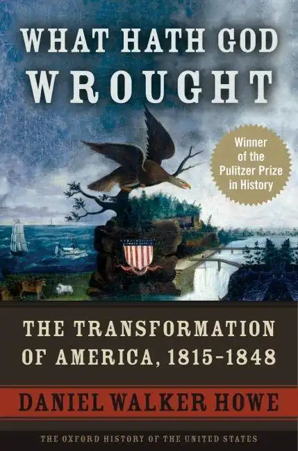 What Hath God Wrought: The Transformation of America, 1815-1848 - Paperback