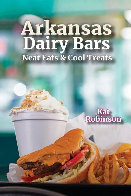 Arkansas Dairy Bars: Neat Eats and Cool Treats - Paperback