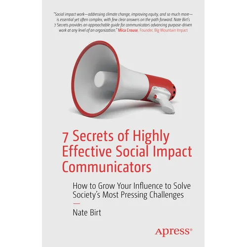 7 Secrets of Highly Effective Social Impact Communicators: How to Grow Your Influence to Solve Society's Most Pressing Challenges - Paperback