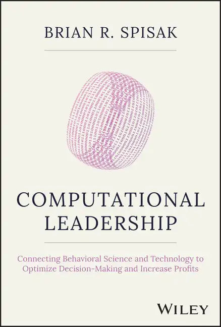 Computational Leadership: Connecting Behavioral Science and Technology to Optimize Decision-Making and Increase Profits - Hardcover