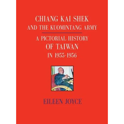 Chiang Kai Shek and the Kuomintang Army: A Pictorial History of Taiwan in 1955 - 1956 - Hardcover
