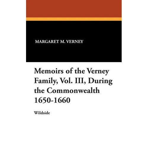 Memoirs of the Verney Family, Vol. III, During the Commonwealth 1650-1660 - Paperback