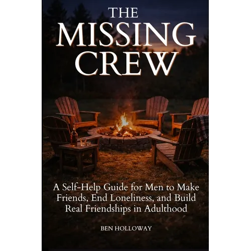 The Missing Crew: A Self-Help Guide for Men to Make Friends, End Loneliness, and Build Real Friendships in Adulthood - Paperback