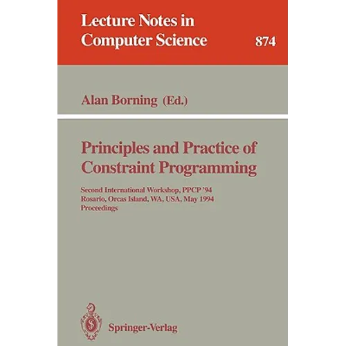 Principles and Practice of Constraint Programming: Second International Workshop, Ppcp '94, Rosario, Orcas Island, Wa, Usa, May 2 - 4, 1994. Proceedin - Hardcover
