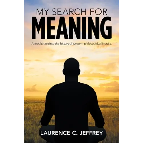 My Search for Meaning: A Meditation into the History of Western Philosophical Inquiry. - Paperback