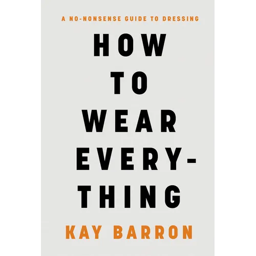 How to Wear Everything: A No-Nonsense Guide to Dressing - Hardcover