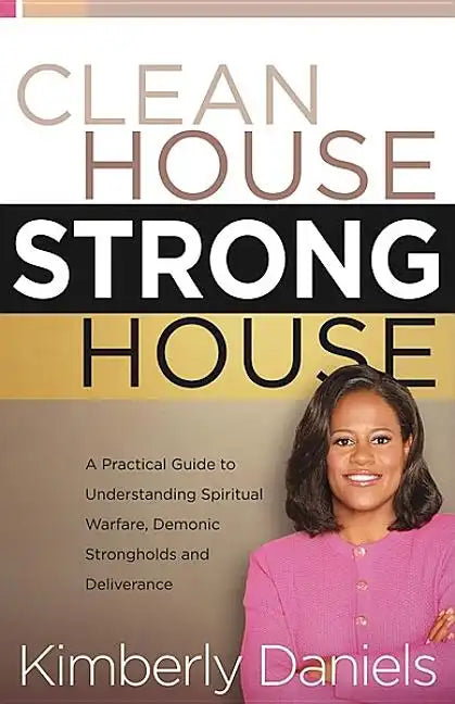 Clean House, Strong House: A Practical Guide to Understanding Spiritual Warfare, Demonic Strongholds and Deliverance - Paperback