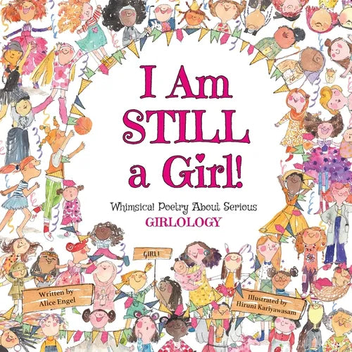 I Am Still a Girl!: Whimsical Poetry About Serious Girlology - Paperback