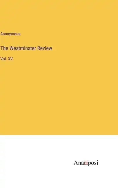 The Westminster Review: Vol. XV - Hardcover