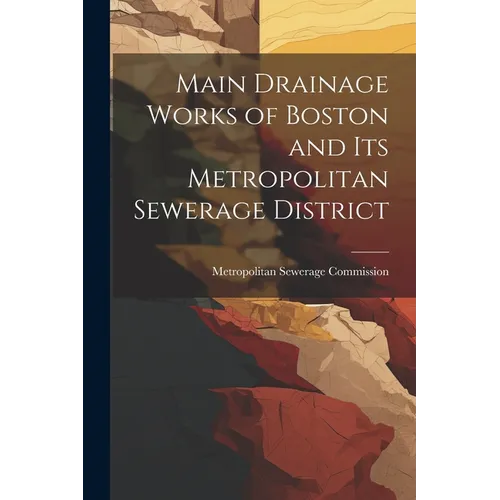 Main Drainage Works of Boston and Its Metropolitan Sewerage District - Paperback